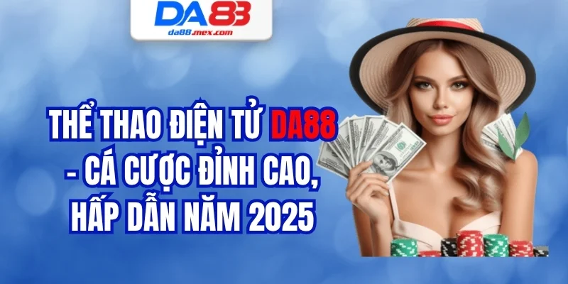 Thể Thao Điện Tử DA88 – Cá Cược Đỉnh Cao, Hấp Dẫn Năm 2025
